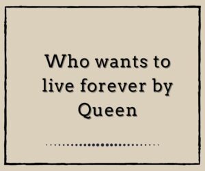 Who Wants to Live Forever by Queen