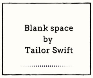 Blank Space by Tailor Swift