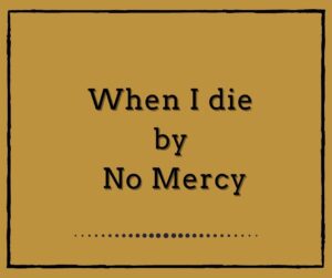 When I die by No Mercy