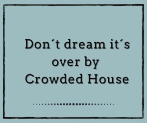 Don´t Dream It´s Over by Crowded House
