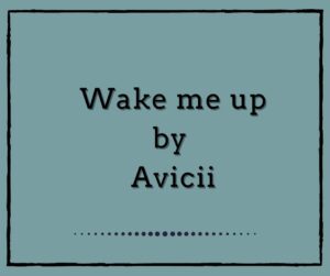 Wake Me Up by Avicii