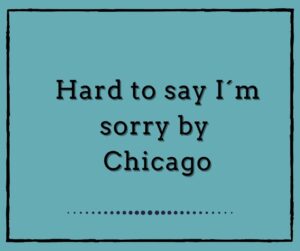 Hard to Say I´m Sorry by Chicago