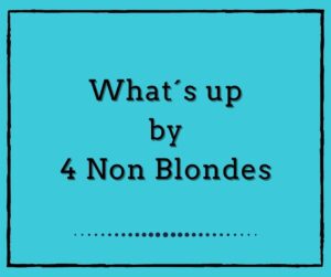 What´s Up by 4 Non Blondes