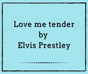 Love me tender by Elvis Presley
