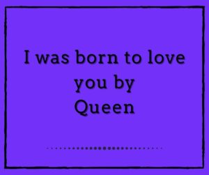 I was born to love you by Queen