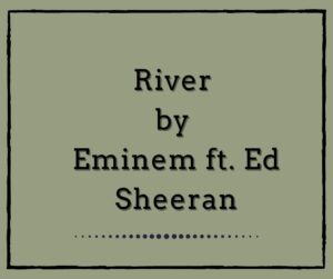 River by Eminem feat. Ed Sheeran