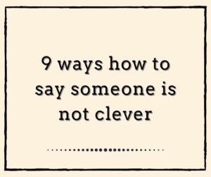 9 ways how to say someone is NOT CLEVER