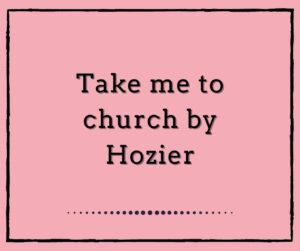 Take me to church by Hozier