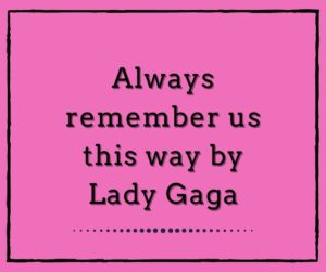 Always Remember Us This Way by Lady Gaga